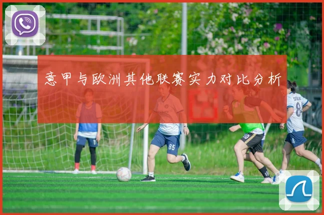 意甲与欧洲其他联赛实力对比分析