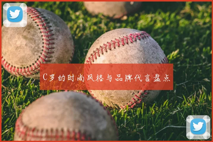 C罗的时尚风格与品牌代言盘点