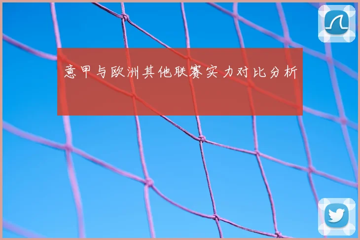 意甲与欧洲其他联赛实力对比分析
