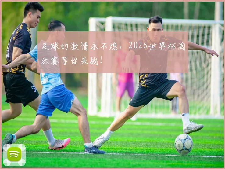 足球的激情永不熄，2026世界杯淘汰赛等你来战！