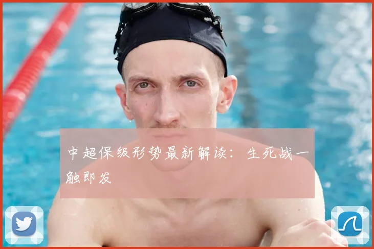 中超保级形势最新解读：生死战一触即发
