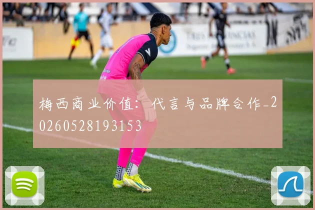 梅西商业价值：代言与品牌合作_20260528193153